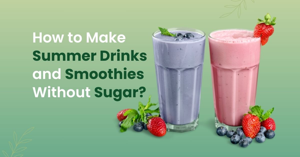 How to Make Summer Drinks and Smoothies Without Sugar?