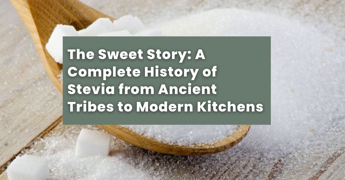 The Sweet Story: A Complete History of Stevia from Ancient Tribes to Modern Kitchens