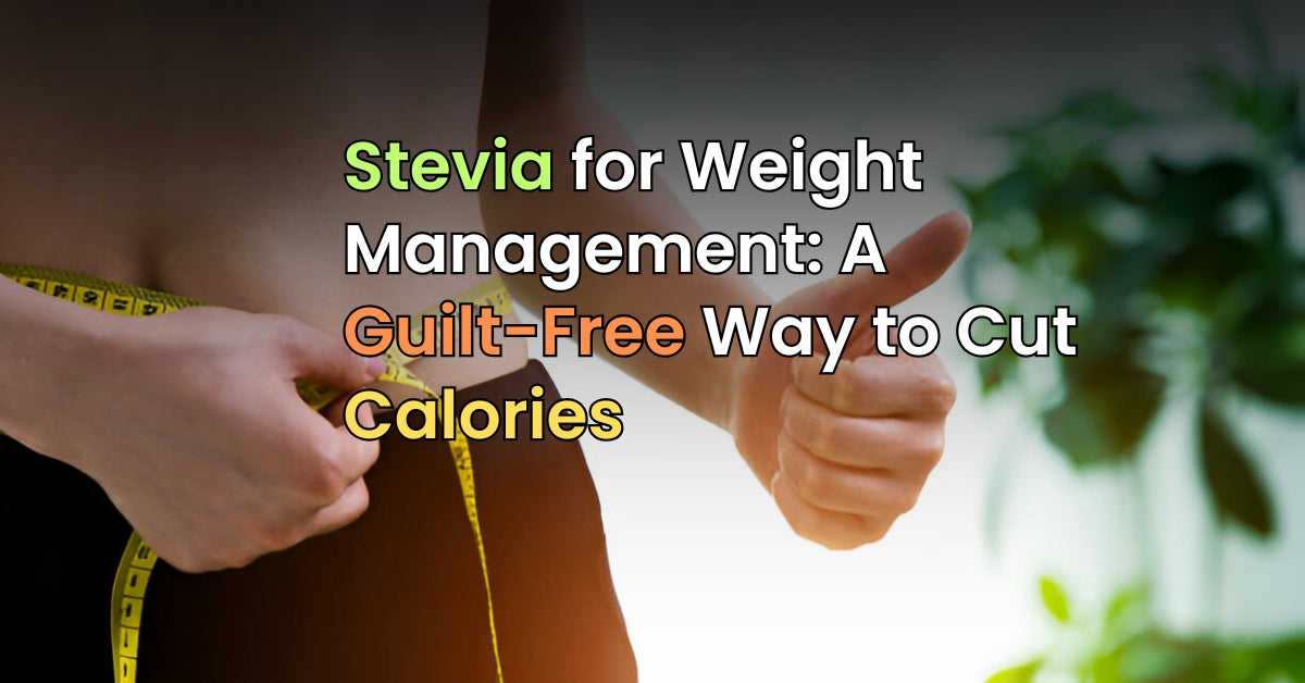 Stevia for Weight Management: A Guilt-Free Way to Cut Calories