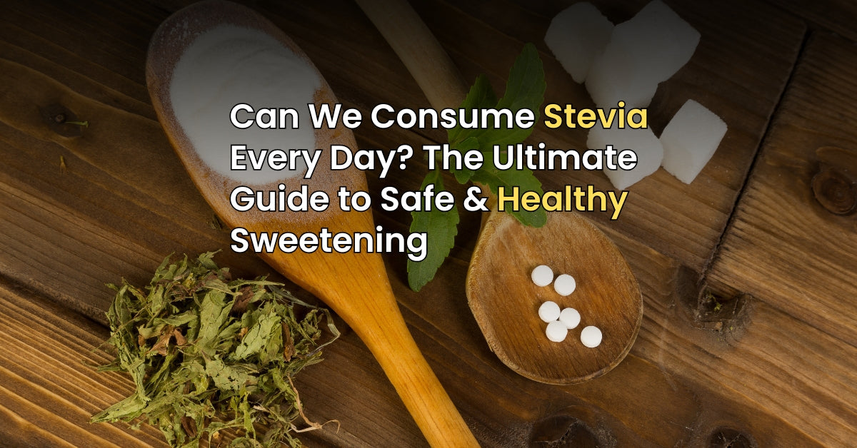 Can We Consume Stevia Every Day? The Ultimate Guide to Safe & Healthy Sweetening